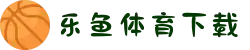 乐鱼体育APP下载免费版_华为/苹果/安卓全平台支持